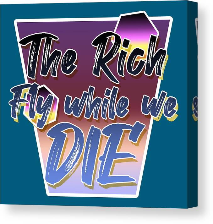 Climate Canvas Print featuring the digital art Climate Change Pop Art - The Rich Fly While We Die by Christopher Lotito