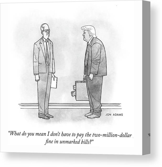 What Do You Mean I Don't Have To Pay The Two-million-dollar Fine In Unmarked Bills? Canvas Print featuring the drawing The Two Million Dollar Fine by Jon Adams