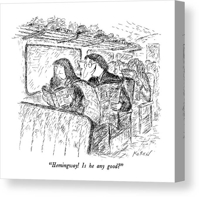 

 Man Reading Paper On Train To Woman Reading Book. 
Books Canvas Print featuring the drawing Hemingway! Is He Any Good? by Edward Koren