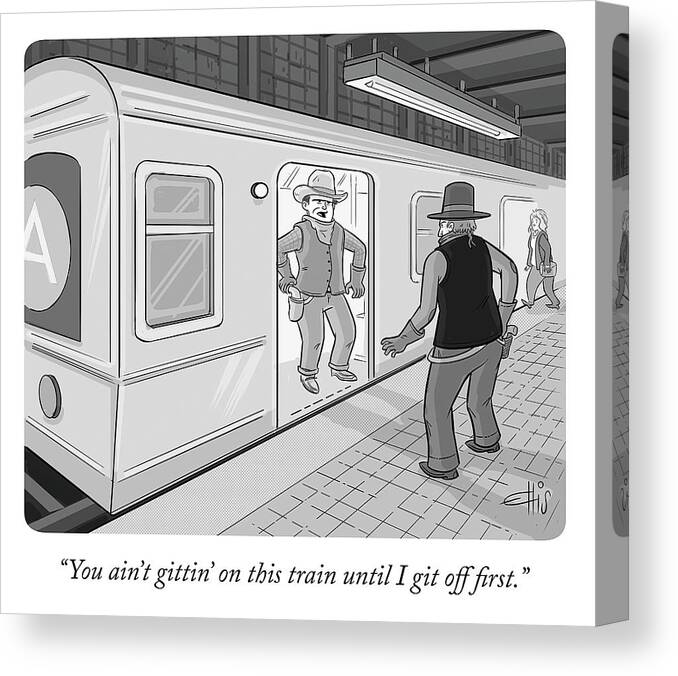 you Ain't Gitting On This Train Until I Git Off First. Canvas Print featuring the drawing Gitten On This Train by Ellis Rosen