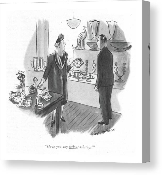 113165 Hho Helen E. Hokinson Woman In Kitschy Shop To Salesman. Advertise Advertising Ash Ashes Ashing Ashtray Cigarette Cigarettes Consumer Consumerism Gift Kitschy Money Present Sale Sales Salesman Selling Shop Shopping Smoke Smoker Spend Spending Store Storefront Woman Canvas Print featuring the drawing Have You Any Serious Ashtrays? by Helen E. Hokinson