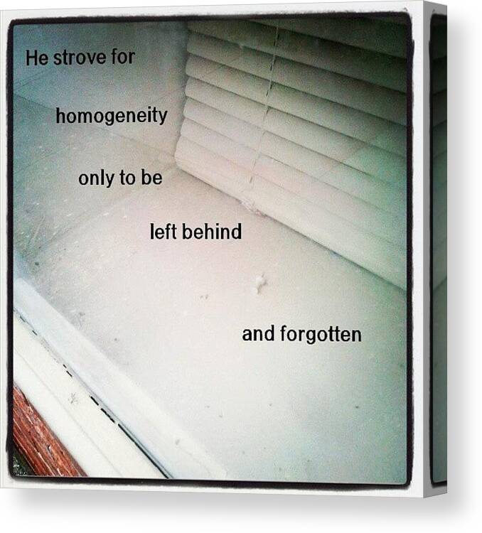 Text Canvas Print featuring the photograph He Strove For Homogeneity Only To Be by Matthew Saindon