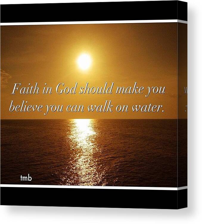 God Canvas Print featuring the photograph Faith In God Should Make You Believe You Can Walk On Water by Tawanda Baitmon