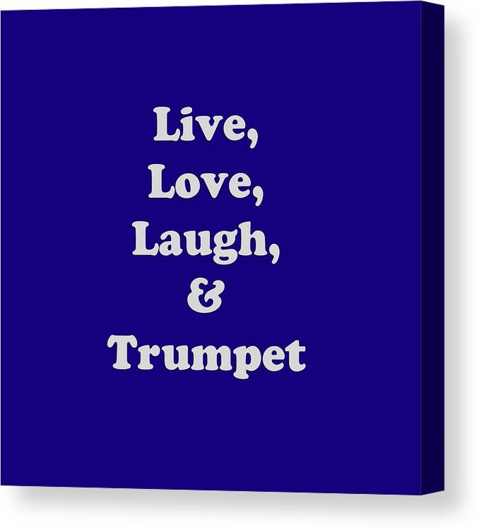 Live Love Laugh And Trumpet; Trumpet; Orchestra; Band; Jazz; Trumpet Trumpetian; Instrument; Fine Art Prints; Photograph; Wall Art; Business Art; Picture; Play; Student; M K Miller; Mac Miller; Mac K Miller Iii; Tyler; Texas; T-shirts; Tote Bags; Duvet Covers; Throw Pillows; Shower Curtains; Art Prints; Framed Prints; Canvas Prints; Acrylic Prints; Metal Prints; Greeting Cards; T Shirts; Tshirts Canvas Print featuring the photograph Live Love Laugh and Trumpet 5604.02 by M K Miller