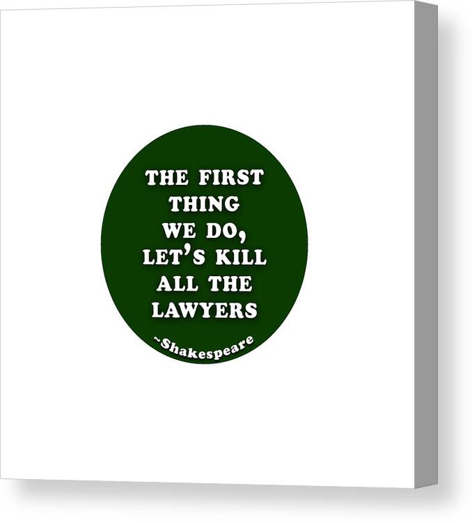 The Canvas Print featuring the digital art The first thing we do, let's kill all the lawyers #shakespeare #shakespearequote by TintoDesigns