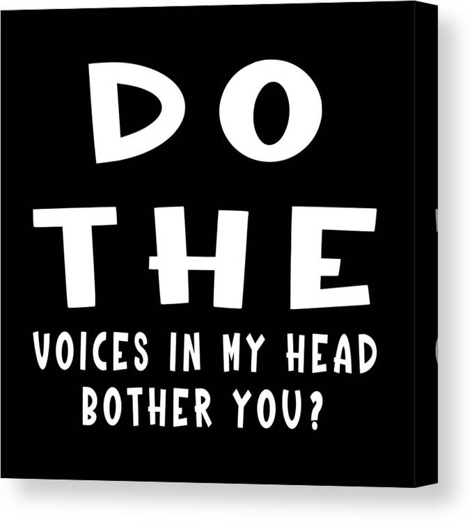 Funny Canvas Print featuring the digital art Funny Saying - Voices in My Head White Text by Bob Pardue