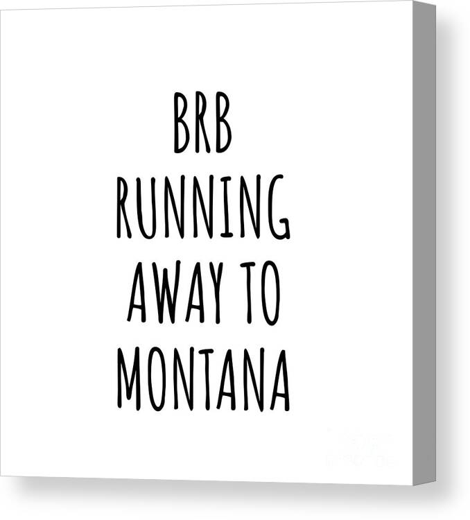 Montana Canvas Print featuring the digital art BRB Running Away To Montana Funny Gift for Montanan Traveler Men Women States Lover Present Idea Quote Gag Joke by Jeff Creation