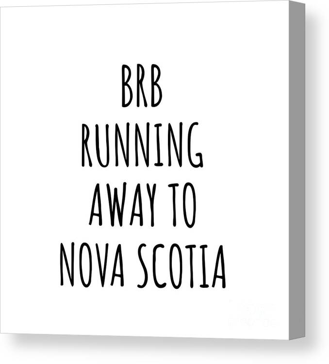 Nova Scotia Canvas Print featuring the digital art BRB Running Away To Nova Scotia Funny Gift for Nova Scotian Traveler Men Women States Lover Present Idea Quote Gag Joke by Jeff Creation