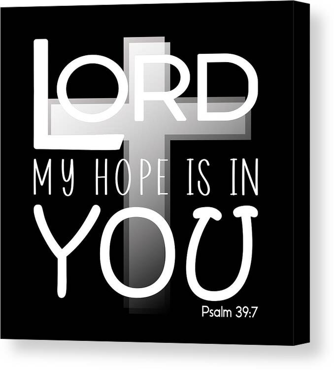 Christian Affirmation Canvas Print featuring the digital art Christian Affirmation - Lord My Hope is in You Psalm 39 7 White Text by Bob Pardue