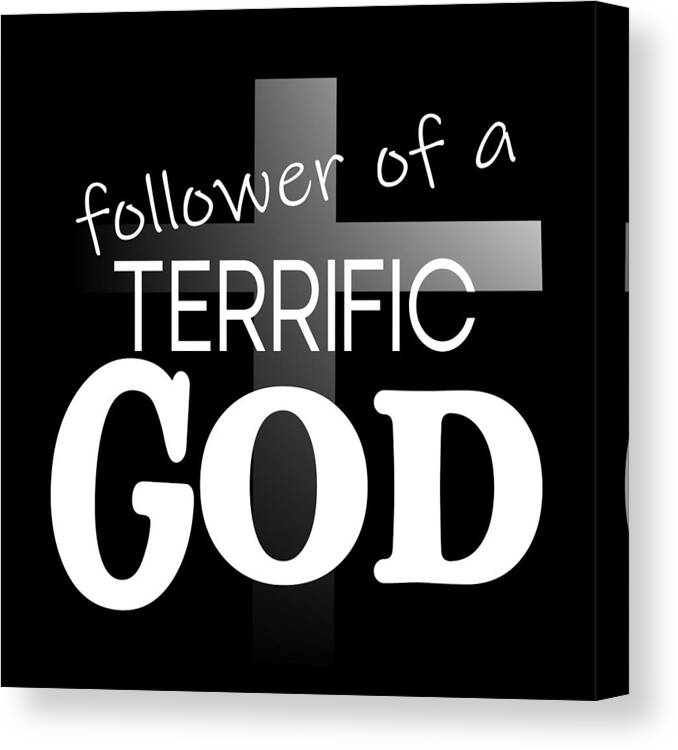 Follower Of A Terrific God Canvas Print featuring the digital art Christian Cross Affirmation - Terrific God Follower White Text by Bob Pardue
