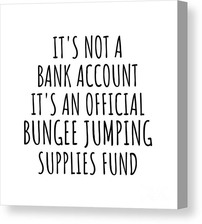 Bungee Jumping Gift Canvas Print featuring the digital art Funny Bungee Jumping Its Not A Bank Account Official Supplies Fund Hilarious Gift Idea Hobby Lover Sarcastic Quote Fan Gag by Jeff Creation