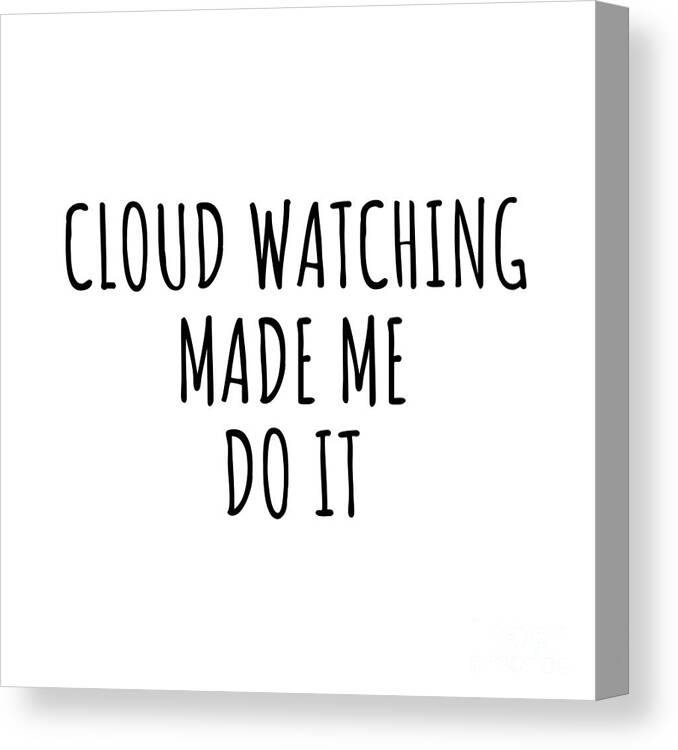 Cloud Watching Gift Canvas Print featuring the digital art Funny Cloud Watching Made Me Do It by Jeff Creation