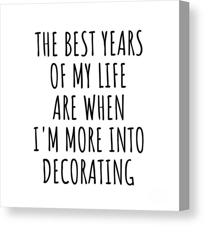 Decorating Gift Canvas Print featuring the digital art Funny Decorating The Best Years Of My Life Gift Idea For Hobby Lover Fan Quote Inspirational Gag by FunnyGiftsCreation