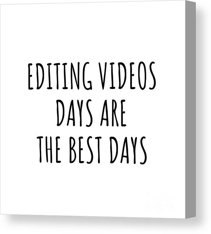 Editing Videos Gift Canvas Print featuring the digital art Funny Editing Videos Days Are The Best Days Gift Idea For Hobby Lover Fan Quote Inspirational Gag by FunnyGiftsCreation