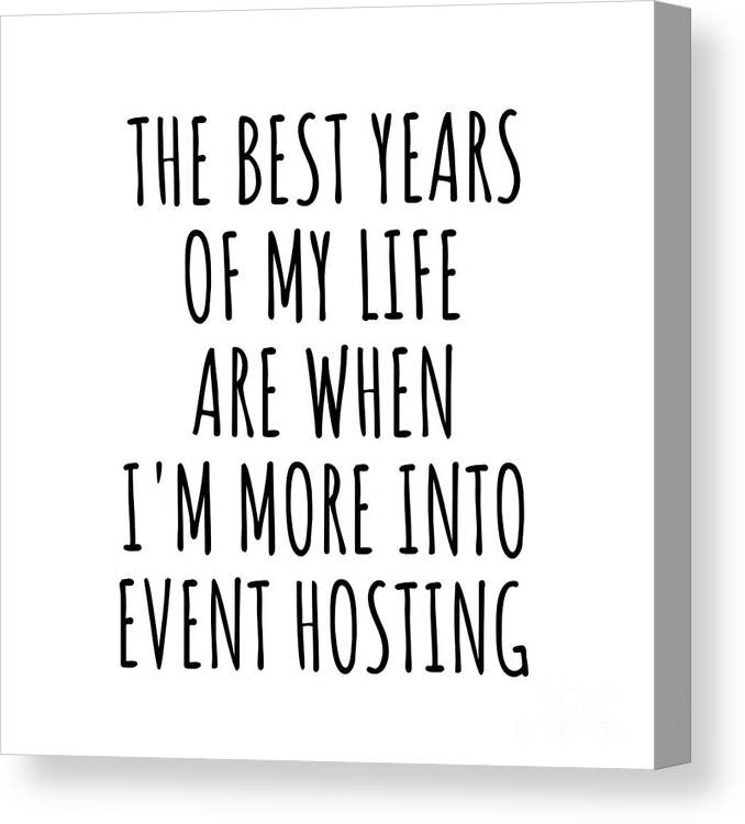 Event Hosting Gift Canvas Print featuring the digital art Funny Event Hosting The Best Years Of My Life Gift Idea For Hobby Lover Fan Quote Inspirational Gag by FunnyGiftsCreation