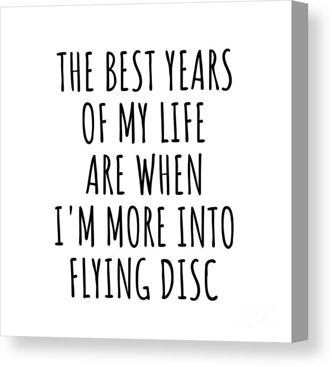 Flying Disc Gift Canvas Print featuring the digital art Funny Flying Disc The Best Years Of My Life Gift Idea For Hobby Lover Fan Quote Inspirational Gag by FunnyGiftsCreation