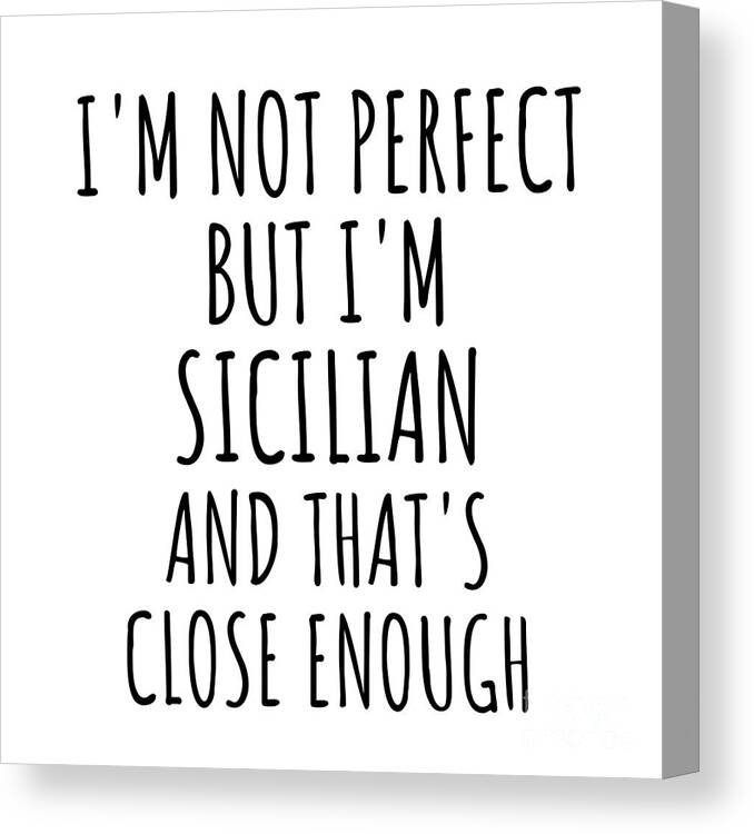 Sicilian Gift Canvas Print featuring the digital art Funny Sicilian Sicily Gift Idea for Men Women Nation Pride I'm Not Perfect But That's Close Enough Quote Gag Joke by Jeff Creation