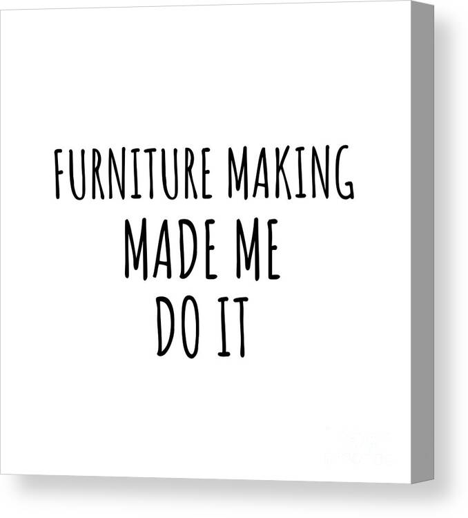 Furniture Making Gift Canvas Print featuring the digital art Furniture Making Made Me Do It by Jeff Creation