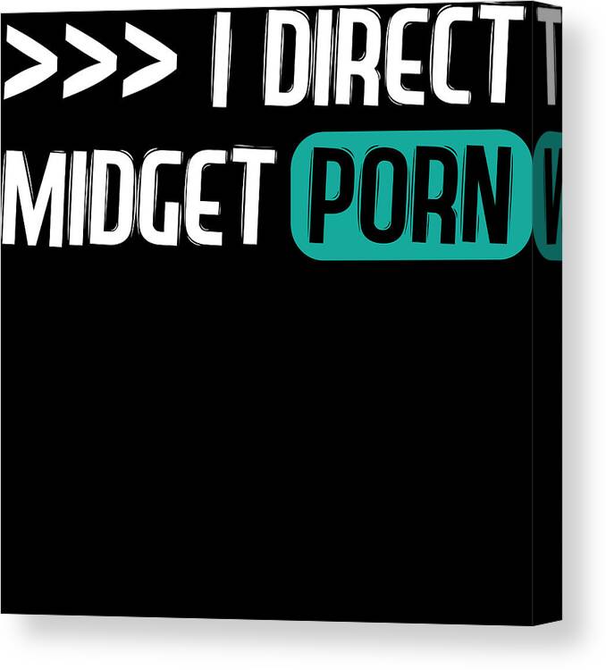 Xxx Direct - I Direct Midget Porn Tshirt Design Orgasm Orgy Sex Fuck Naughty Adult  Humorous Top For Grownups Canvas Print / Canvas Art by Roland Andres - Fine  Art America