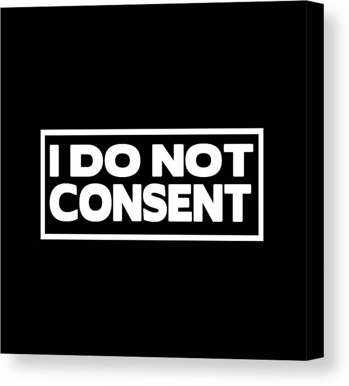 I Do Not Consent Canvas Print featuring the digital art I Do Not Consent by Az Jackson