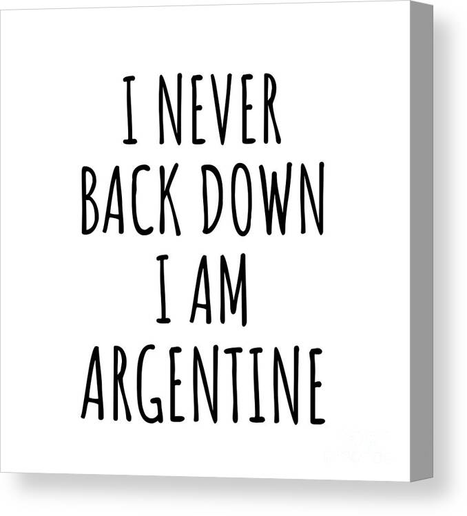 Argentine Gift Canvas Print featuring the digital art I Never Back Down I'm Argentine Funny Argentina Gift for Men Women Strong Nation Pride Quote Gag Joke by Jeff Creation
