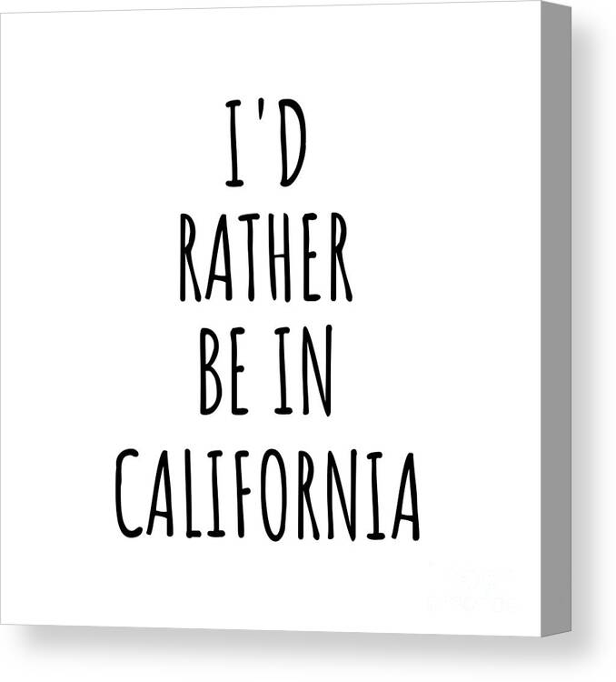 California Canvas Print featuring the digital art I'd Rather Be In California Funny Californian Gift for Men Women States Lover Nostalgia Present Missing Home Quote Gag by Jeff Creation