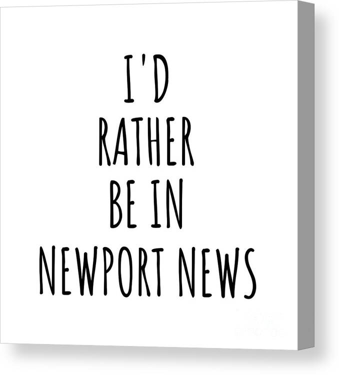 Newport News Gift Canvas Print featuring the digital art I'd Rather Be In Newport News Funny Traveler Gift for Men Women City Lover Nostalgia Present Idea Quote Gag by Jeff Creation