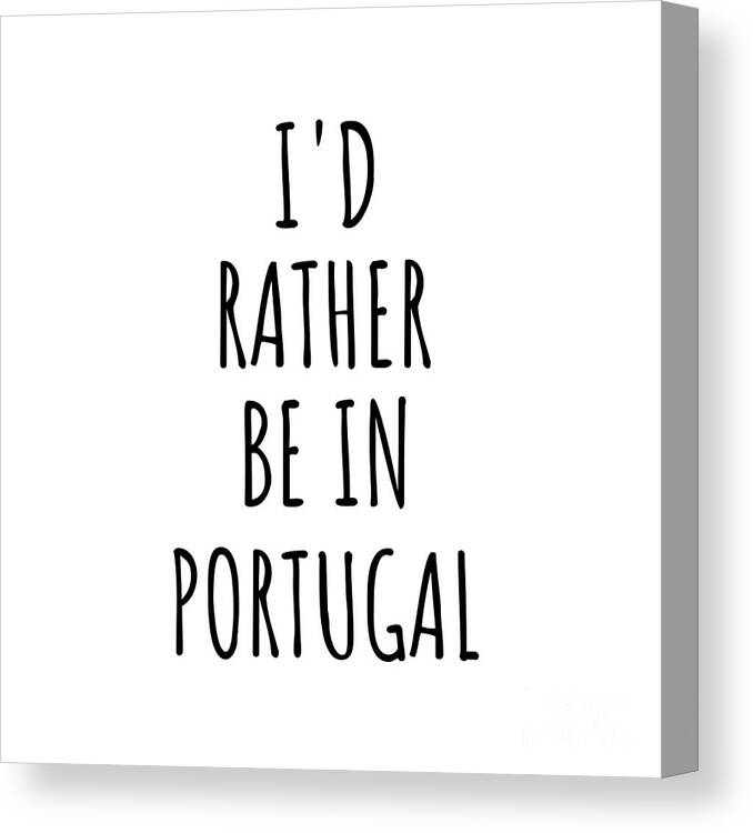 Portugal Canvas Print featuring the digital art I'd Rather Be In Portugal Funny Portuguese Gift for Men Women Country Lover Nostalgia Present Missing Home Quote Gag by Jeff Creation