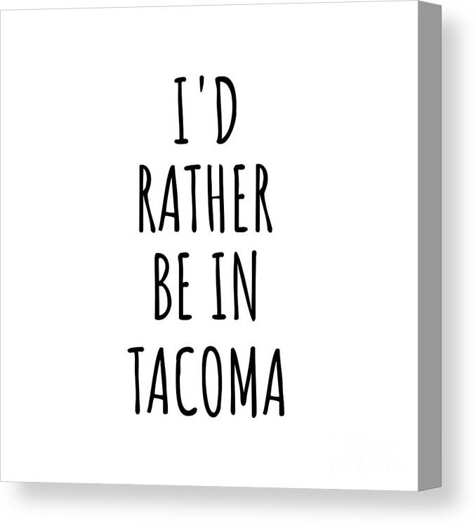 Tacoma Gift Canvas Print featuring the digital art I'd Rather Be In Tacoma Funny Traveler Gift for Men Women City Lover Nostalgia Present Idea Quote Gag by Jeff Creation