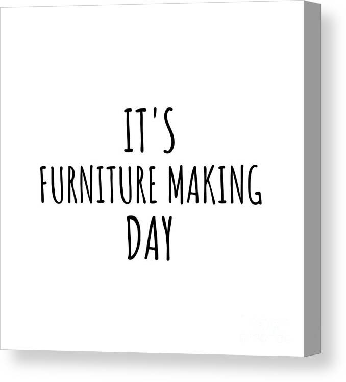 Furniture Making Gift Canvas Print featuring the digital art It's Furniture Making Day by Jeff Creation