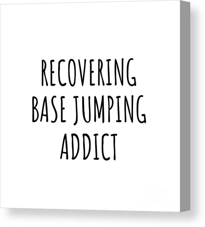 Base Jumping Gift Canvas Print featuring the digital art Recovering Base Jumping Addict Funny Gift Idea For Hobby Lover Pun Sarcastic Quote Fan Gag by Jeff Creation