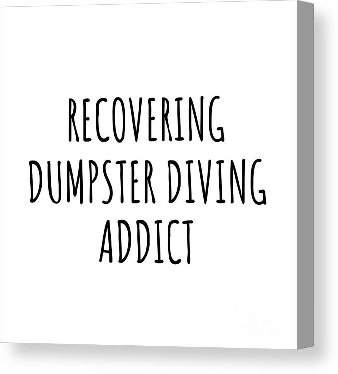 Dumpster Diving Gift Canvas Print featuring the digital art Recovering Dumpster Diving Addict Funny Gift Idea For Hobby Lover Pun Sarcastic Quote Fan Gag by Jeff Creation