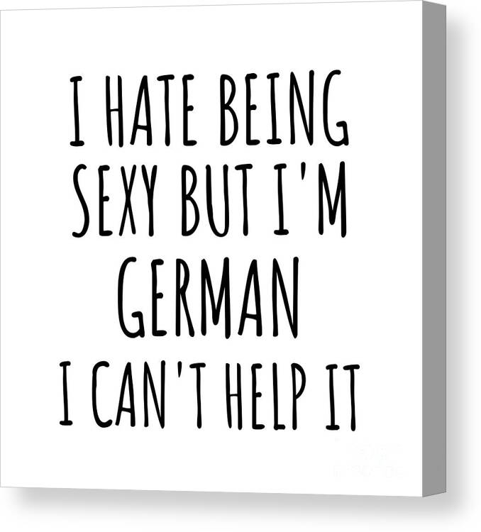 German Gift Canvas Print featuring the digital art Sexy German Funny Germany Gift Idea for Men Women I Hate Being Sexy But I Can't Help It Quote Him Her Gag Joke by Jeff Creation