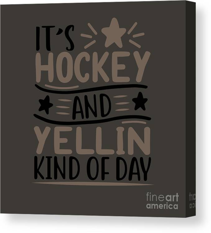 Sport Canvas Print featuring the digital art Sport Fan Gift It's Hockey And Yellin Kind Of Day Funny Quote by Jeff Creation