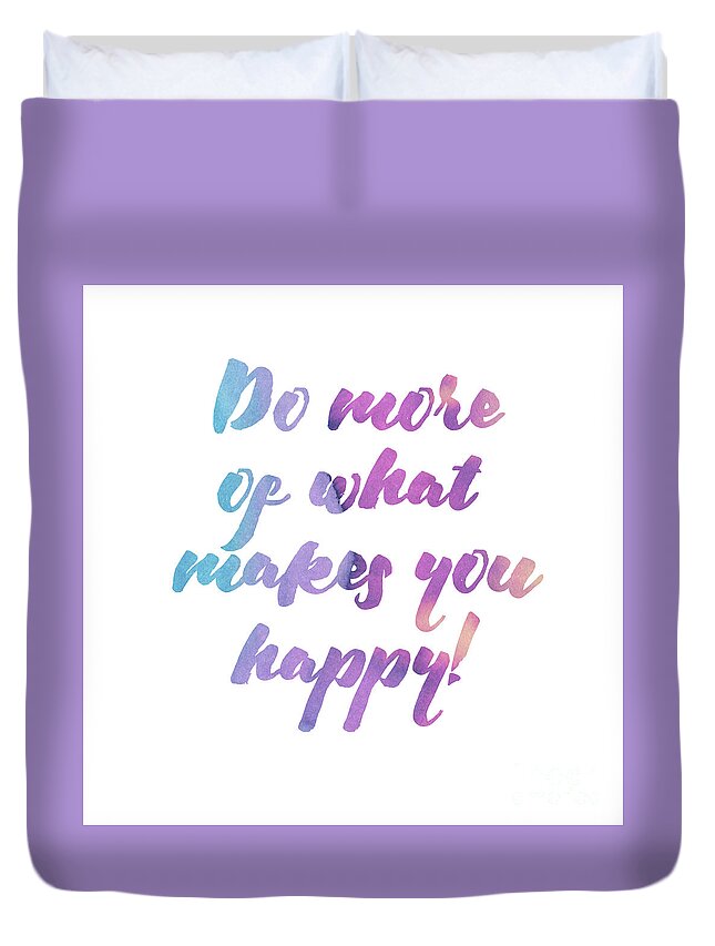 Do More Of What Makes You Happy Duvet Cover featuring the digital art Do more of what makes you happy by Laura Kinker