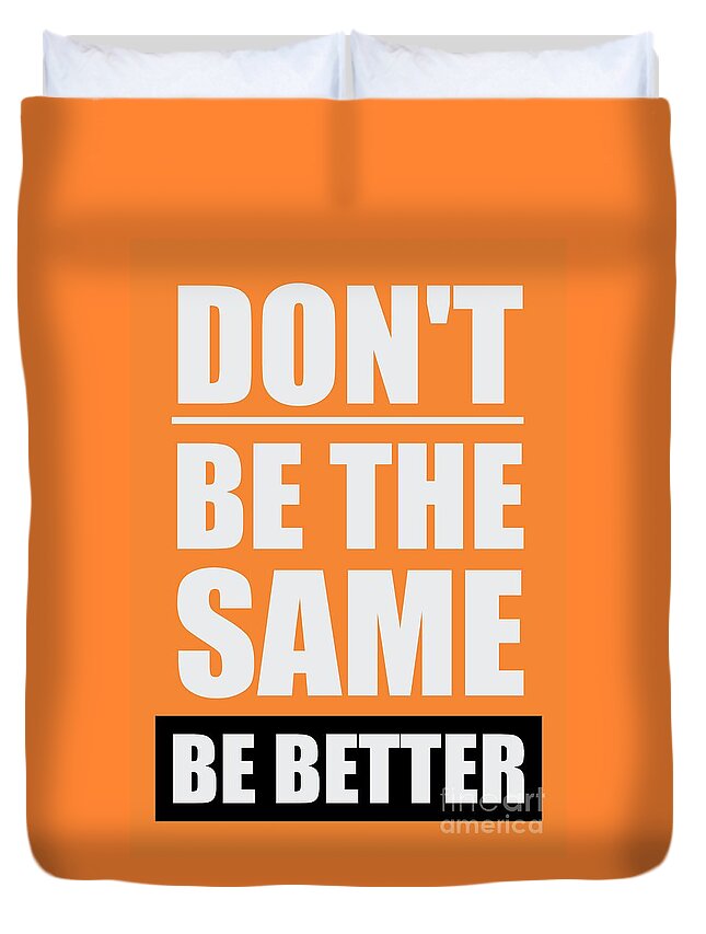 Typography Quotes Duvet Cover featuring the digital art Don't be the same be better Inspiratiopnal Quotes poster by Lab No 4 The Quotography Department