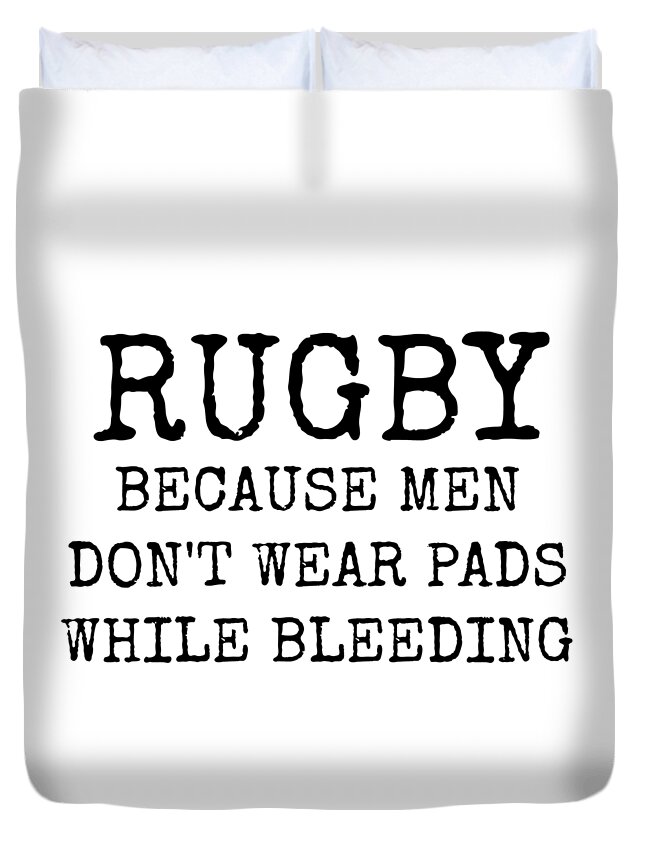 Rugby Duvet Cover featuring the digital art Rugby Because Men Don't Wear Pads While Bleeding by Leah McPhail