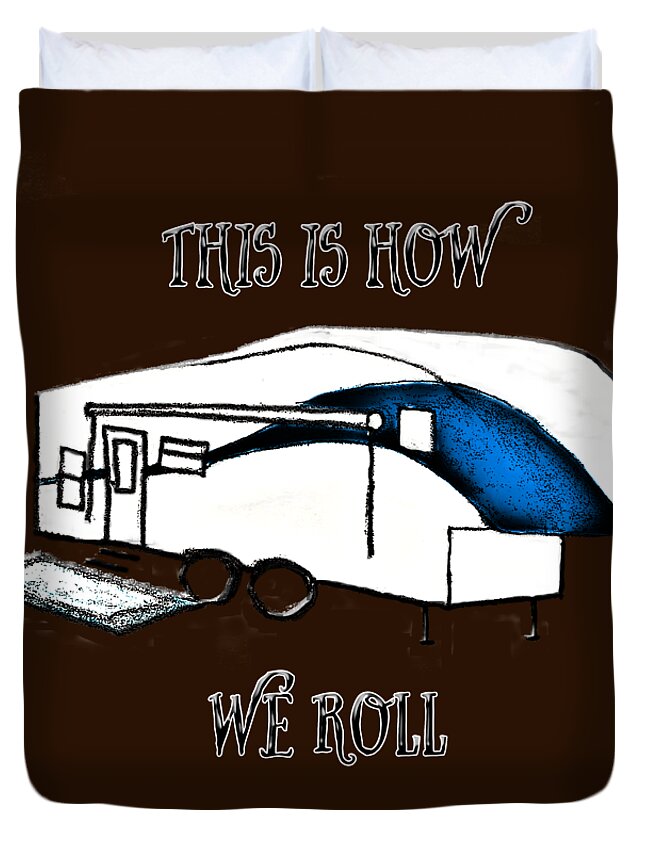 Camper; Camping; Rv; Recreational Vehicle; Vehicle; Illustration; 5th Wheel; Fifth Wheel; Camping Humor; Rv Humor; Wheels; Drawing Duvet Cover featuring the drawing This is How We Roll   RV humor by Judy Hall-Folde