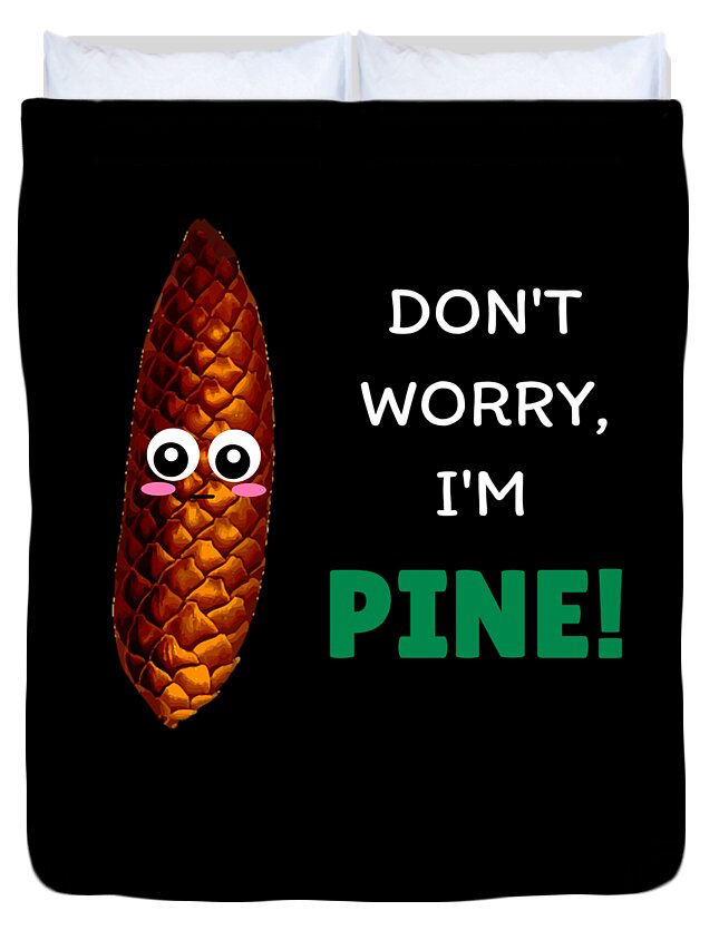 Dont Worry Im Pine Cute Pine Cone Pun Duvet Cover by DogBoo - Fine Art  America