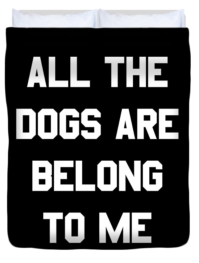Funny Duvet Cover featuring the digital art All The Dogs Are Belong To Me by Flippin Sweet Gear