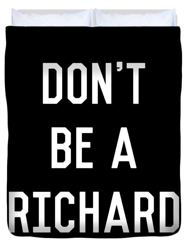 Funny Duvet Cover featuring the digital art Dont Be a Richard Dick by Flippin Sweet Gear
