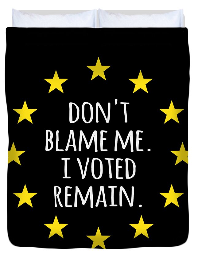 Funny Duvet Cover featuring the digital art Dont Blame Me I Voted Remain EU by Flippin Sweet Gear