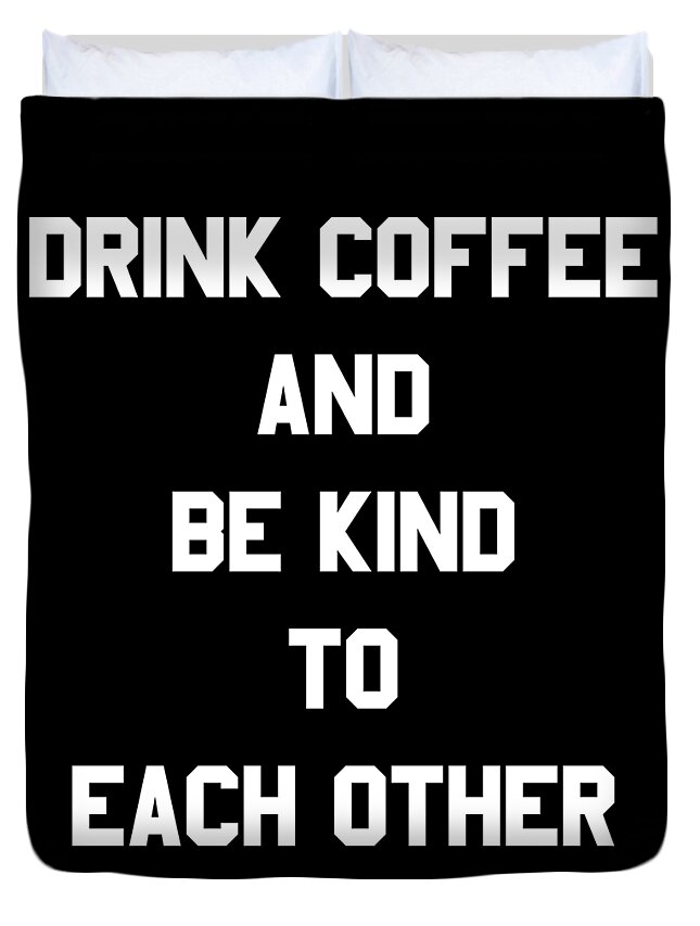 Funny Duvet Cover featuring the digital art Drink Coffee and Be Kind to Each Other by Flippin Sweet Gear