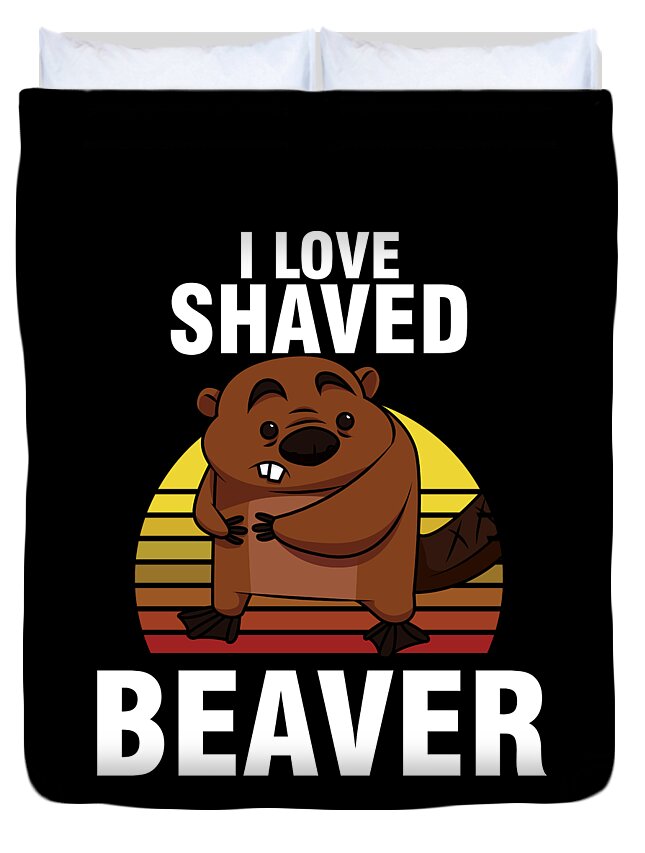 Funny Sexual Innuendos Sarcastic Joke Sexual Humor I Love Shaved Beaver  Duvet Cover by Thomas Larch - Fine Art America