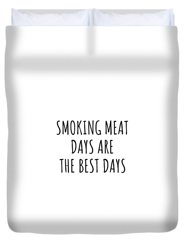Smoking Meat Gift Duvet Cover featuring the digital art Funny Smoking Meat Days Are The Best Days Gift Idea For Hobby Lover Fan Quote Inspirational Gag by FunnyGiftsCreation