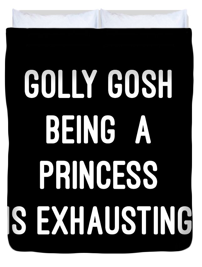 Funny Duvet Cover featuring the digital art Golly Gosh Being A Princess Is Exhausting by Flippin Sweet Gear