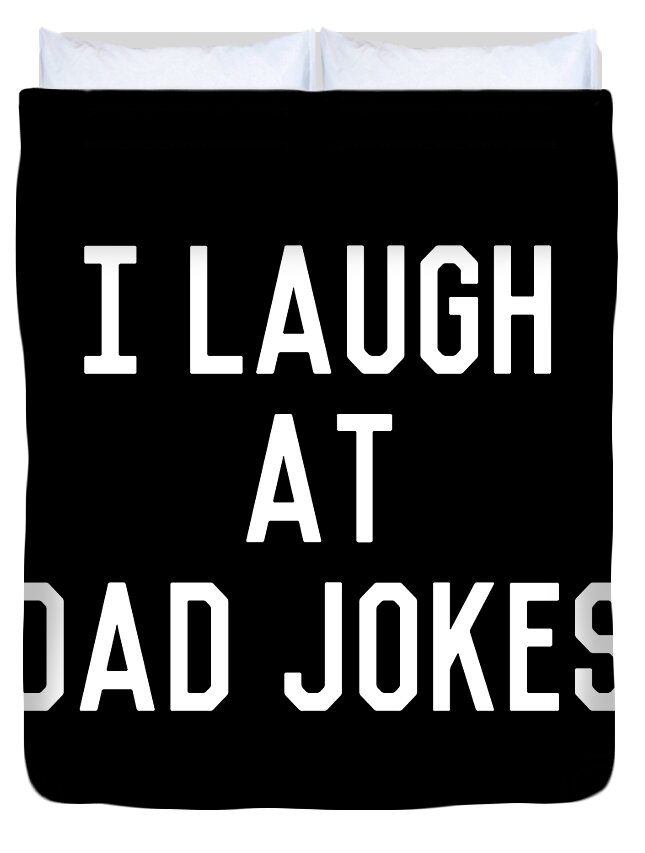 Gifts For Dad Duvet Cover featuring the digital art I Laugh At Dad Jokes by Flippin Sweet Gear