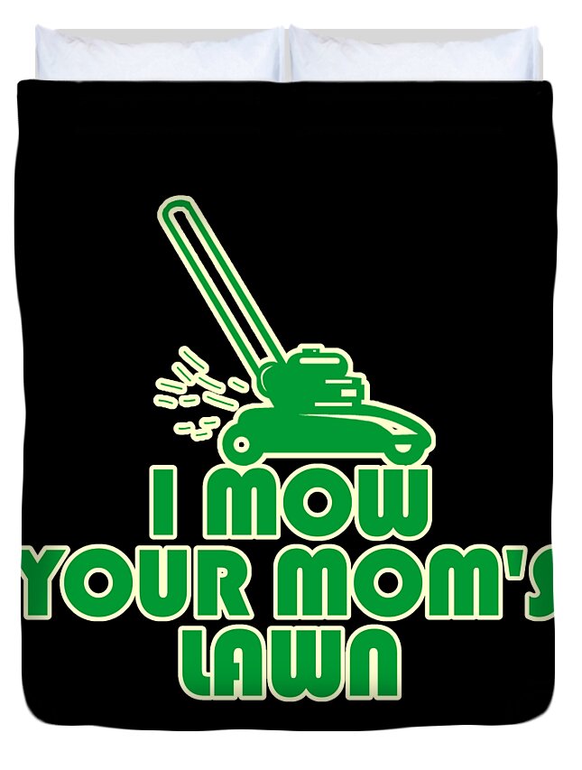 Gifts For Mom Duvet Cover featuring the digital art I Mow Your Moms Lawn by Flippin Sweet Gear