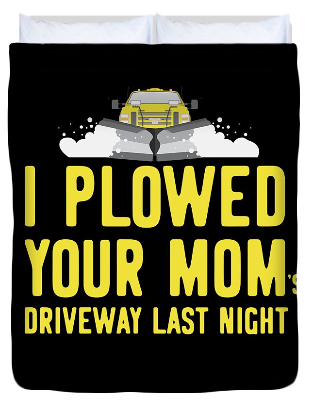 Gifts For Mom Duvet Cover featuring the digital art I Plowed Your Moms Driveway Plow Truck by Flippin Sweet Gear