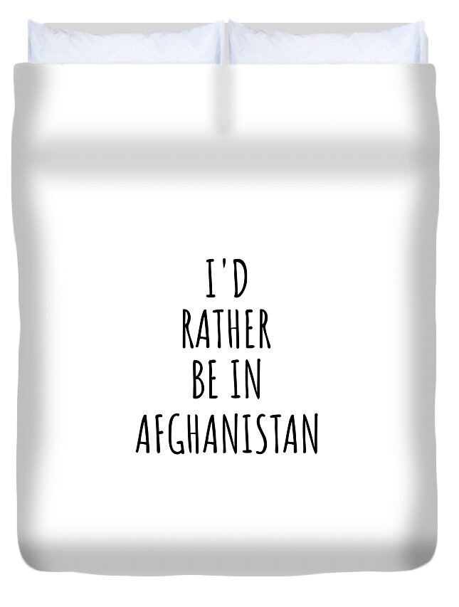 Afghanistan Duvet Cover featuring the digital art I'd Rather Be In Afghanistan Funny Afghan Gift for Men Women Country Lover Nostalgia Present Missing Home Quote Gag by Jeff Creation